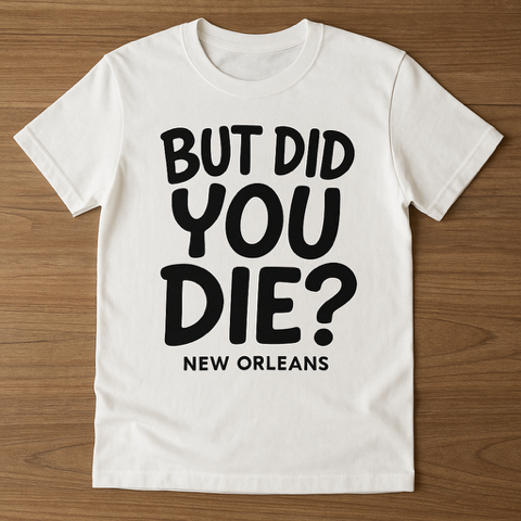 But Did You Die? T- Shirt (White T-shirt)